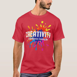 Creativity Is Intelligence Having Fun Art Student T-Shirt