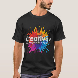 Creativity Is Intelligence Having Fun Art Students T-Shirt