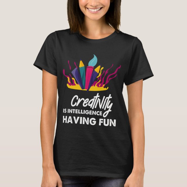 Creativity is intelligence having fun colourful ar T-Shirt (Front)
