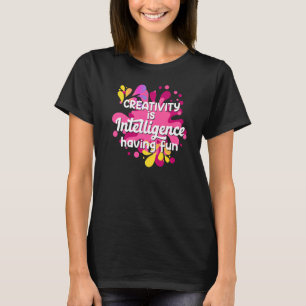 Creativity Is Intelligence Having Fun for Men Wome T-Shirt