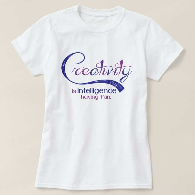 Creativity is intelligence having fun quote tee (Design Front)