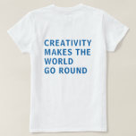 Creativity Quote Blue Typography Back Print T-Shirt<br><div class="desc">Tshirt for creatives features the text 'creativity makes the world go round' on the back of the tshirt in blue typography on a white background. Exclusively designed for you by Happy Dolphin Studio. If you need any help or matching products,  please contact us through our store chat!</div>
