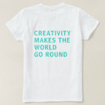 Creativity Quote Blue Typography Back Print  T-Shirt<br><div class="desc">Tshirt for creatives features the text 'creativity makes the world go round' on the back of the tshirt in bright turquoise blue typography on a white background. Exclusively designed for you by Happy Dolphin Studio. If you need any help or matching products,  please contact us through our store chat!</div>