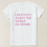 Creativity Quote Pink Typography Back Print  T-Shirt<br><div class="desc">Tshirt for creatives features the text 'creativity makes the world go round' on the back of the tshirt in fuchsia pink typography on a white background. Exclusively designed for you by Happy Dolphin Studio. If you need any help or matching products,  please contact us through our store chat!</div>