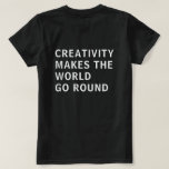 Creativity Quote White Typography Back Print Black T-Shirt<br><div class="desc">Tshirt for creatives features the text 'creativity makes the world go round' on the back of the tshirt in white typography on a black background. Exclusively designed for you by Happy Dolphin Studio. If you need any help or matching products,  please contact us through our store chat!</div>