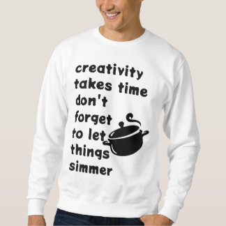 Creativity Takes Time - Inspirational Cooking Pot Sweatshirt