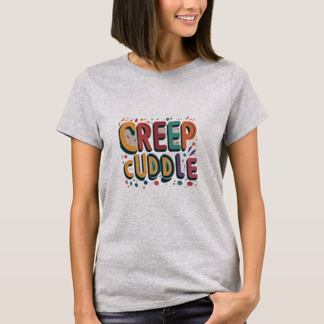 creep and cuddle  T-Shirt (Front)