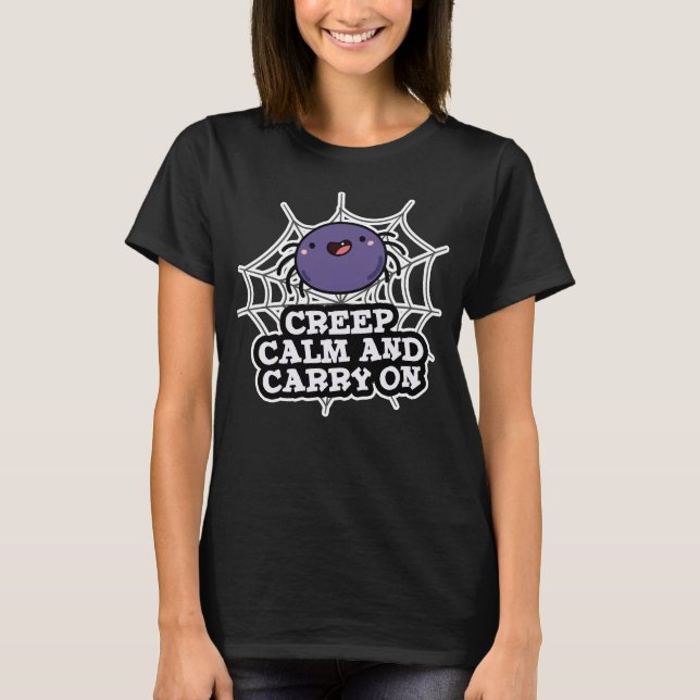 Creep Calm And Carry On Funny Spider Pun Dark BG T-Shirt (Front)