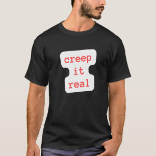 creep it real T-Shirt