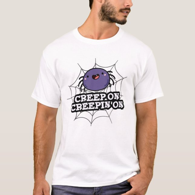 Creep On Creepin On Funny Positive Spider Pun T-Shirt (Front)