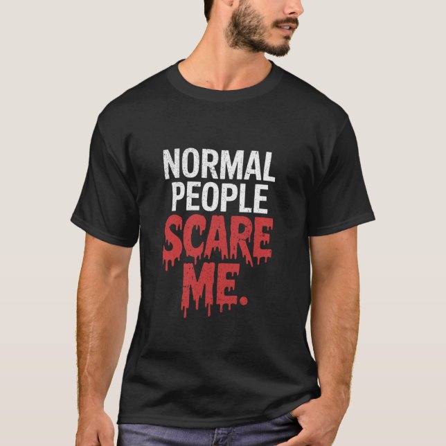 Creepy Quote Normal People Scare Me Horror Hallowe T-Shirt (Front)