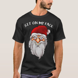 Creepy Santa Christmas -xmas Sit On My Face  T-Shirt