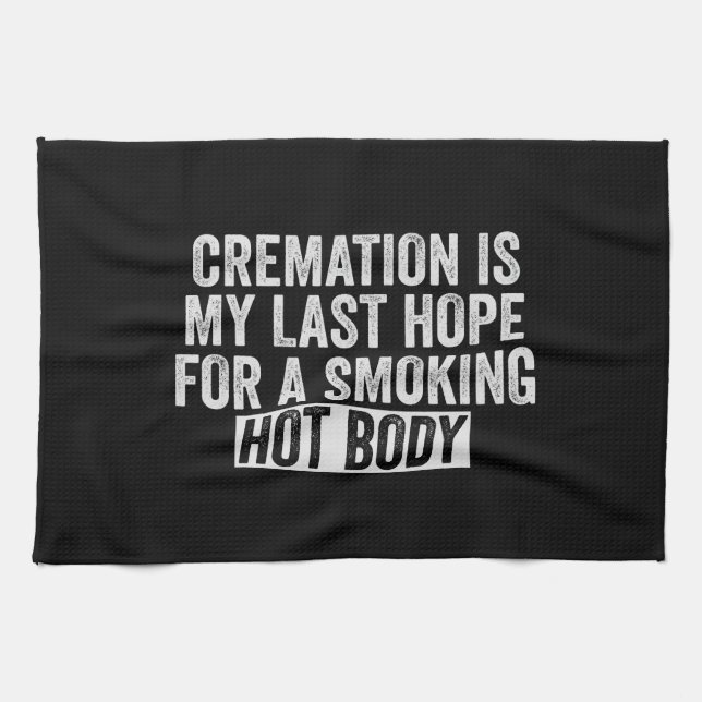 Cremation is My Last Hope For Smoking Hot Body Tea Towel (Horizontal)
