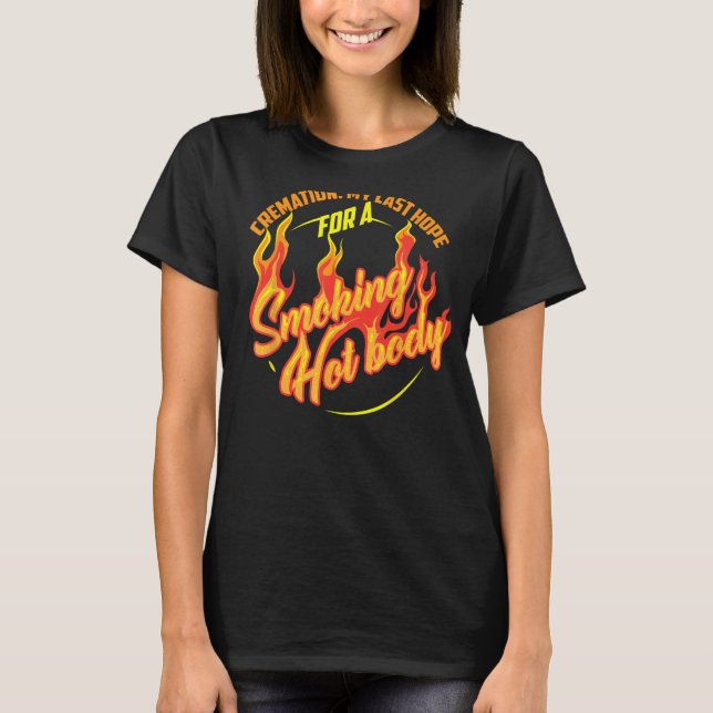 Cremation My Last Hope For A Smoking Hot Body Shir T-Shirt (Front)