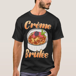 Creme Brûlée Dessert French Food Foodie T-Shirt