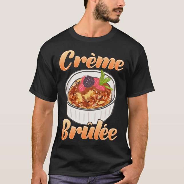 Creme Brûlée Dessert French Food Foodie T-Shirt (Front)