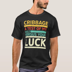 Cribbage A Test Of My Skills Versus Luck Cribbage  T-Shirt