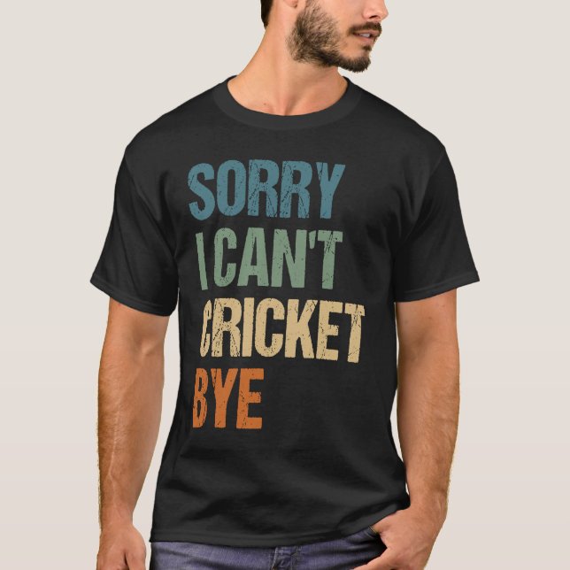 Cricket Player Funny Sorry I Can'T Cricket Bye T-Shirt (Front)