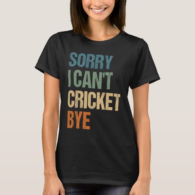 Cricket Player Funny Sorry I Can'T Cricket Bye T-Shirt (Front)