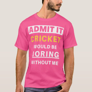 Cricket Would Be Boring Without Me Sport Coach Fun T-Shirt