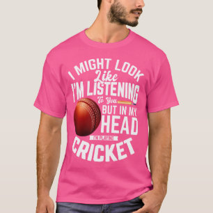 Cricketer I Might Look Like I'M Listening To You C T-Shirt