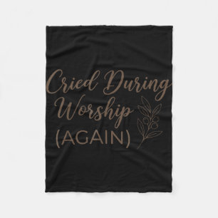 Cried during worship cute faith quote funny humour fleece blanket