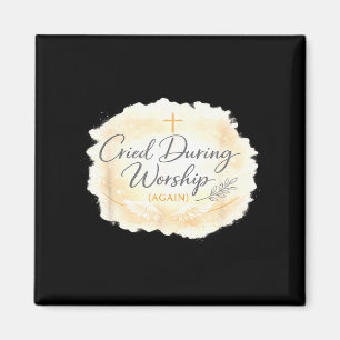 Cried during worship funny humour cute faith quote magnet