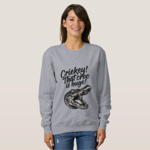 Crikey! That Croc Is Huge - Crocodile Sweatshirt