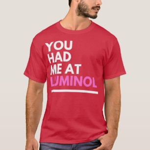 Crime Analyst You Had Me at Luminol T-Shirt