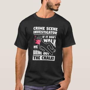 Crime Scene Investigator If It Don't Walk Forensic T-Shirt