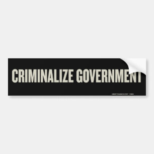 Criminalise Government Bumper Sticker