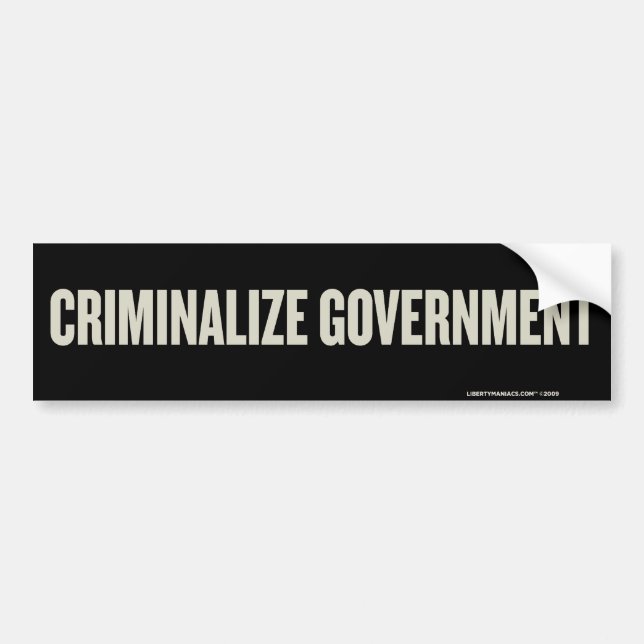 Criminalise Government Bumper Sticker (Front)