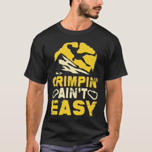 Crimpin' Ain't Easy Crimping Rock Climbing Funny T-Shirt