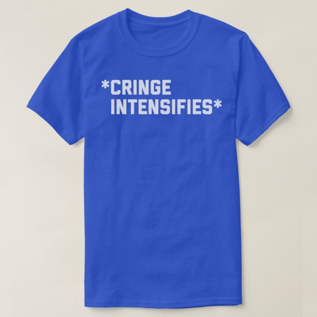 Cringe Intensifies T-Shirt (Design Front)