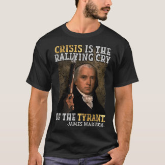 Crisis Is The Rallying Cry Of The Tyrant 4th Of Ju T-Shirt