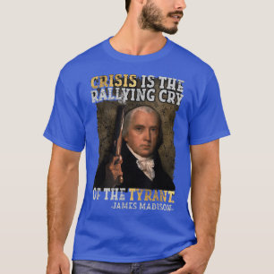 Crisis Is The Rallying Cry Of The Tyrant 4th Of Ju T-Shirt