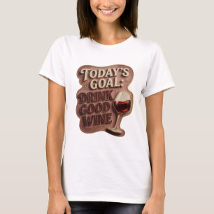 Crisp Gold TODAY'S GOAL DRINK GOOD WINE T-Shirt