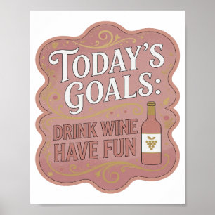 Crisp Gold TODAY'S GOALS DRINK WINE HAVE FUN Poster
