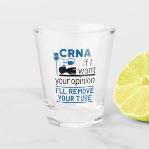 CRNA If I Want Your Opinion I'll Remove Your Tube Shot Glass