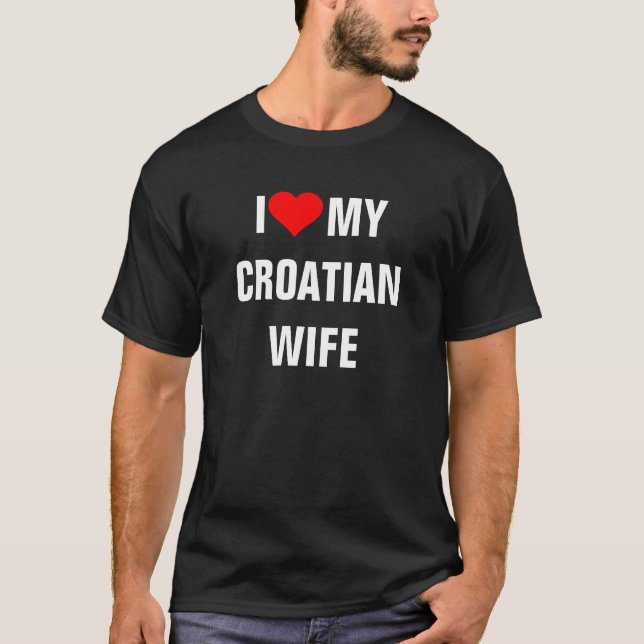 Croatia: I Love My Croatian Wife t-shirt (Front)