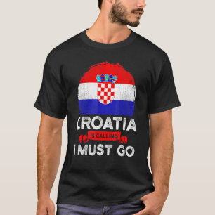 Croatia Is Calling I Must Go Croatians Flag Herita T-Shirt