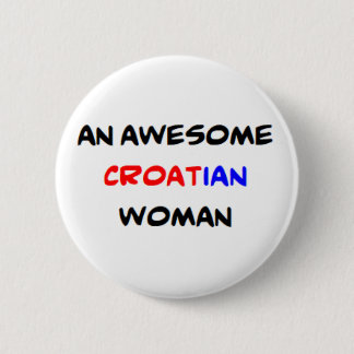 croatian woman, awesome 6 cm round badge