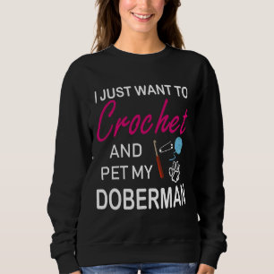 Crochet And Doberman Dog Lover Mom Funny Idea I Li Sweatshirt