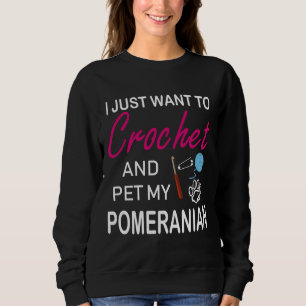 Crochet And Pomeranian Dog Lover Mom Funny Idea I Sweatshirt
