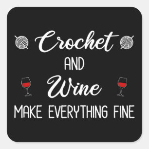 Crochet and Wine Make Everything Fine Square Sticker
