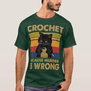 Crochet Because Murder Is Wrong Cat Knitting Lover T-Shirt