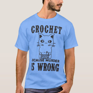 Crochet Because Murder is Wrong Funny Cat lover ca T-Shirt