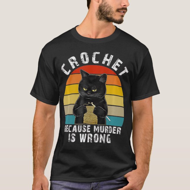 Crochet Because Murder is Wrong Funny Cat T-Shirt (Front)