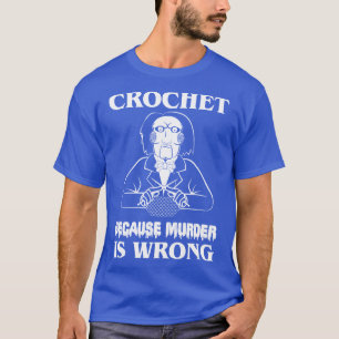 Crochet Because Murder Is Wrong Lets play a game T-Shirt
