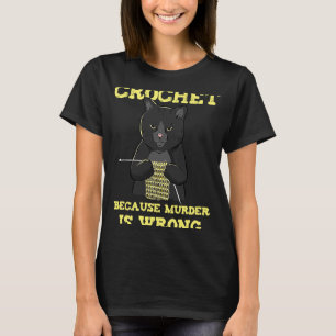 Crochet Because Murder Is Wrong T-Shirt